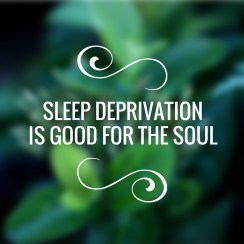 SLEEP DEPRIVATIONIS GOOD FOR THE SOUL.jpg